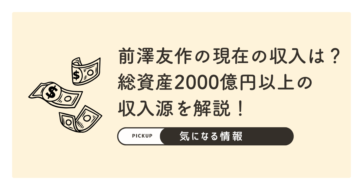 【2024年最新】前澤友作の現在の収入は？総資産2000億円以上の収入源を解説！